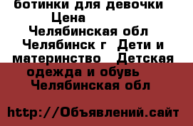 ботинки для девочки › Цена ­ 1 000 - Челябинская обл., Челябинск г. Дети и материнство » Детская одежда и обувь   . Челябинская обл.